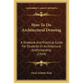 How To Do Architectural Drawing: A Textbook And Practical Guide For Students In Architectural Draftsmanship (1914) - Paperback