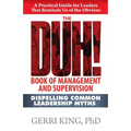 The DUH! Book of Management and Supervision: Dispelling Common Leadership Myths - Paperback
