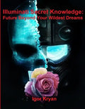 Illuminati Secret Knowledge: Future Beyond Your Wildest Dreams - Paperback