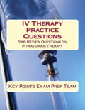 IV Therapy Practice Questions: 1000 Review Questions on Intravenous Therapy - Paperback