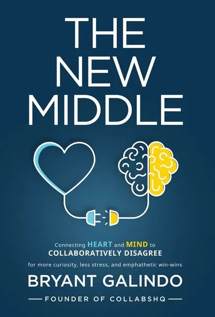 The New Middle: Connecting Heart and Mind to Collaboratively Disagree - Hardcover