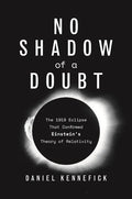 No Shadow of a Doubt: The 1919 Eclipse That Confirmed Einstein's Theory of Relativity - Paperback