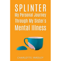 Splinter: My Personal Journey through My Sister's Mental Illness - Paperback