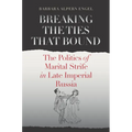 Breaking the Ties That Bound: The Politics of Marital Strife in Late Imperial Russia - Paperback