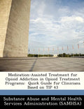 Medication-Assisted Treatment for Opioid Addiction in Opioid Treatment Programs: Quick Guide for Clinicians Based on Tip 43 - Paperback