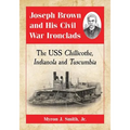 Joseph Brown and His Civil War Ironclads: The USS Chillicothe, Indianola and Tuscumbia - Paperback