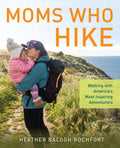 Moms Who Hike: Walking with America's Most Inspiring Adventurers - Paperback