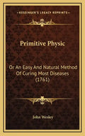 Primitive Physic: Or An Easy And Natural Method Of Curing Most Diseases (1761) - Hardcover