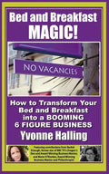 Bed and Breakfast Magic: How to Transform Your Bed and Breakfast Into A Booming 6 Figure Business - Paperback