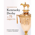 The History of the Kentucky Derby in 75 Objects - Hardcover