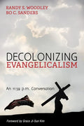 Decolonizing Evangelicalism: An 11:59 P.M. Conversation - Hardcover