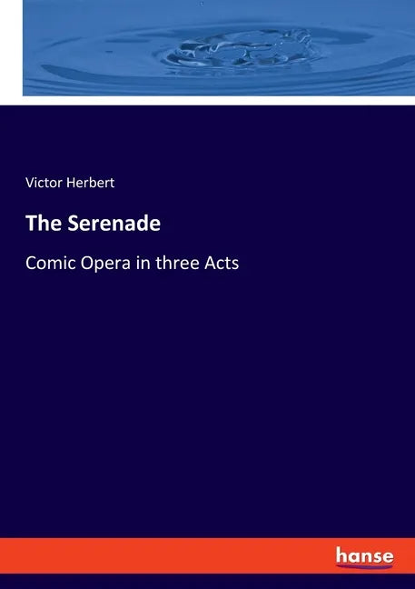 The Serenade: Comic Opera in three Acts - Paperback