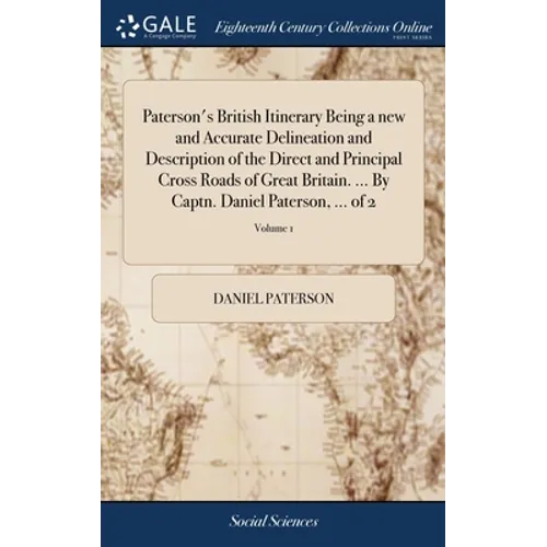 Paterson's British Itinerary Being a new and Accurate Delineation and Description of the Direct and Principal Cross Roads of Great Britain. ... By Cap - Hardcover