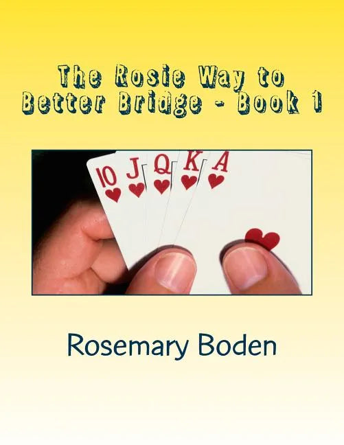 The Rosie Way to Better Bridge: Book 1 Bridge for Absolute Beginners - Paperback