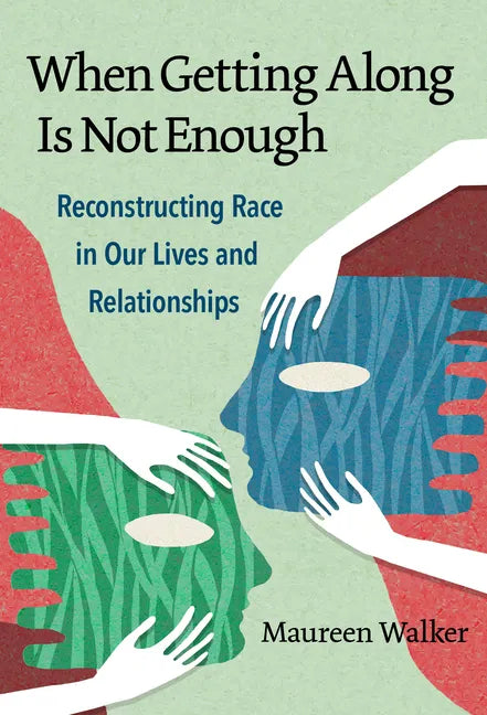 When Getting Along Is Not Enough: Reconstructing Race in Our Lives and Relationships - Paperback