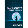 I Don't Believe That Either . . . However - Hardcover