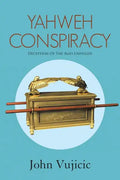 Yahweh Conspiracy: Deception of the Ages Unveiled - Paperback