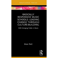 Radically Responsive Music Schools: Leading Change Through Culture-Building - Hardcover