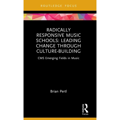Radically Responsive Music Schools: Leading Change Through Culture-Building - Hardcover