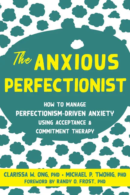 The Anxious Perfectionist: How to Manage Perfectionism-Driven Anxiety Using Acceptance and Commitment Therapy - Paperback