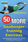 50 More Goalkeeper Training Exercises: Goalkeeping Practices For Soccer Coaching At Any Level - Paperback