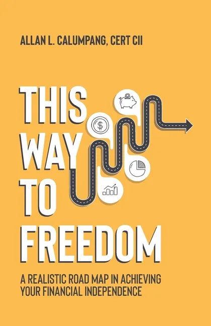 This Way To Freedom: A Realistic Road Map In Achieving Your Financial Independence - Paperback