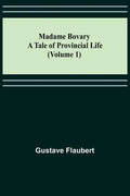 Madame Bovary: A Tale of Provincial Life (Volume 1) - Paperback