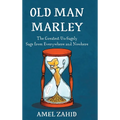 Old Man Marley: The Greatest Un-Sagely Sage from Everywhere and Nowhere - Hardcover