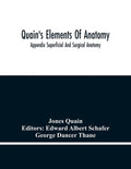 Quain'S Elements Of Anatomy; Appendix Superficial And Surgical Anatomy - Paperback