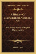 A History of Mathematical Notations V2: Notations Mainly in Higher Mathematics - Paperback