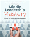 Middle Leadership Mastery: A Toolkit for Subject and Pastoral Leaders - Paperback