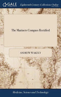 The Mariners Compass Rectified: Containing Tables, Shewing the True Hour of the day, With a Table of the Latitude and Longitude of Places Also a Descr - Hardcover