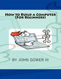 How to Build a Computer (For Beginners) - Paperback