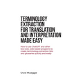 Terminology Extraction for Translation and Interpretation Made Easy: How to use ChatGPT and other low-cost, web-based programs to create terminology e - Paperback