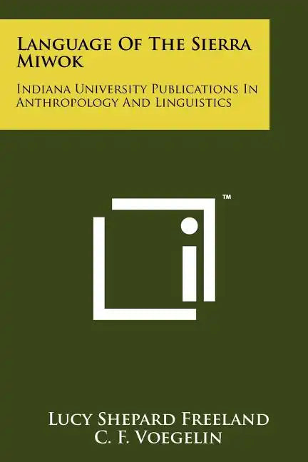 Language Of The Sierra Miwok: Indiana University Publications In Anthropology And Linguistics - Paperback