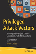 Privileged Attack Vectors: Building Effective Cyber-Defense Strategies to Protect Organizations - Paperback