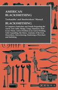 American Blacksmithing, Toolsmiths' and Steelworkers' Manual - It Comprises Particulars and Details Regarding: the Anvil, Tool Table, Sledge, Tongs, H - Paperback