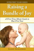 Raising a Bundle of Joy: A First Time Mom's Guide to That First Year - Paperback