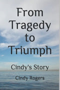 From Tragedy to Triumph: Cindy's Story - Paperback