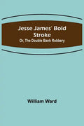 Jesse James' Bold Stroke; Or, The Double Bank Robbery - Paperback