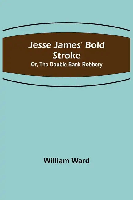 Jesse James' Bold Stroke; Or, The Double Bank Robbery - Paperback