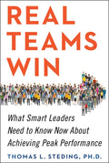 Real Teams Win: What Smart Leaders Need to Know Now about Achieving Peak Performance - Hardcover