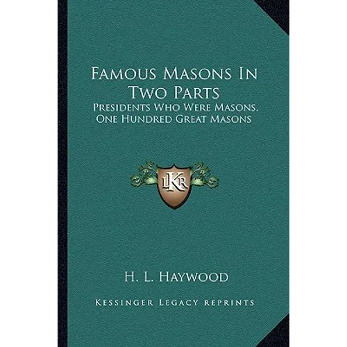 Famous Masons In Two Parts: Presidents Who Were Masons, One Hundred Great Masons - Paperback