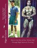 How to Get Rid of Your Skinny Self: Through High Intensity Training - Paperback