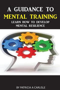 A Guidance To Mental Training: Learn How to Develop Mental Resilience - Paperback
