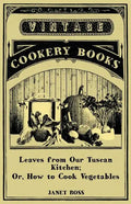 Leaves From Our Tuscan Kitchen; Or, How To Cook Vegetables - Paperback