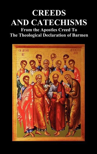 Creeds and Catechisms: Apostles' Creed, Nicene Creed, Athanasian Creed, the Heidelberg Catechism, the Canons of Dordt, the Belgic Confession, - Hardcover