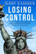 Losing Control: How a Left-Right Coalition Blocked Immigration Reform and Provoked the Backlash That Elected Trump - Paperback