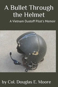 A Bullet Through the Helmet: A Vietnam Dustoff Pilot's Memoir - Paperback