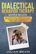 Dialectical Behavior Therapy Workbook: How to Control Anxiety, Regulate Your Emotions, Improve Your Self-Control, Reduce Your Stress & Develop a Healt - Paperback